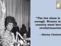 "The law alone is not enough. Women in this country must become revolutionaries." - Shirley Chisholm