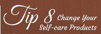 Header: Tip 8, changing your self care products